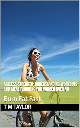 Unlock Your Potential: A Comprehensive Review of ‘Ageless Strength: Understanding Workouts and Meal Planning for Women Over 40’ – Burn Fat Fast