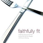 Transform Your Relationship with Food: A Review of Faithfully Fit: A 40-Day Devotional Plan to End the Yo-Yo Lifestyle of Chronic Dieting (40 Daily Devotions)