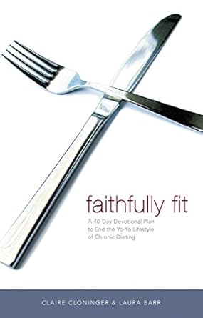 Transform Your Relationship with Food: A Review of Faithfully Fit: A 40-Day Devotional Plan to End the Yo-Yo Lifestyle of Chronic Dieting (40 Daily Devotions)