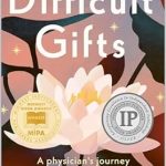 Transformative Insights Await: A Review of Difficult Gifts: A Physician’s Journey to Heal Body and Mind