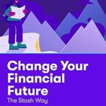 Unlock Your Dreams with This Must-Read Guide: Change Your Financial Future – The Stash Way: You Can Create the Life You Want with the Money You Have Today