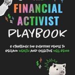 Unlock Your Financial Freedom: A Comprehensive Review of The Financial Activist Playbook: 8 Strategies for Everyday People to Reclaim Wealth and Collective Well-Being