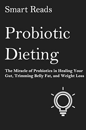 Discover the Secrets to Weight Loss: A Comprehensive Review of ‘Probiotic Dieting: The Miracle of Probiotics in Healing Your Gut, Trimming Belly Fat and Weight Loss’
