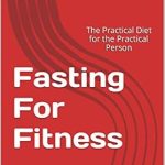 Unlock Your Health Potential: A Comprehensive Review of ‘Fasting For Fitness: The Practical Diet for the Practical Person’