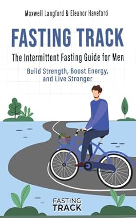 Unlock Your Strength: A Comprehensive Review of Fasting Track: The Intermittent Fasting Guide for Men – Build Strength, Boost Energy, and Live Stronger