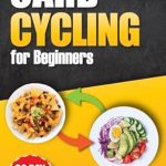 Transform Your Diet with This Essential Guide: ‘Carb Cycling Cookbook for Beginners: The Ultimate Diet Guide to Healthy Low & High Carb Recipes to Build Muscle and Boost Your Metabolism. 30-Day Meal Plan’