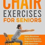 Discover the Benefits of Staying Active: A Review of 101 Chair Exercises for Seniors: Daily Routines to Build Balance, Improve Mobility, and Have Fun (Keeping the Brain Sharp for Elderly)