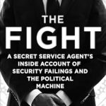 Unveiling the Truth: A Riveting Review of ‘The Fight: A Secret Service Agent’s Inside Account of Security Failings and the Political Machine’ Unveiling the Truth: A Riveting Review of ‘The Fight: A Secret Service Agent’s Inside Account of Security Failings and the Political Machine’
