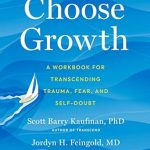 Transformative Insights Await: Choose Growth: A Workbook for Transcending Trauma, Fear, and Self-Doubt