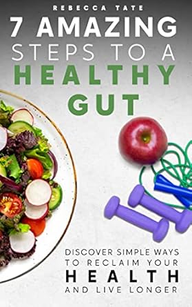 Transform Your Health Today: A Comprehensive Review of ‘7 Amazing Steps to a Healthy Gut: Discover Simple Ways to Reclaim Your Health and Live Longer’