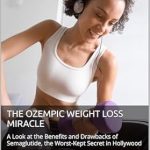 Unveiling the Secrets of Ozempic: A Compelling Review of The Ozempic Weight Loss Miracle: A Look at the Benefits and Drawbacks of Semaglutide, the Worst-Kept Secret in Hollywood