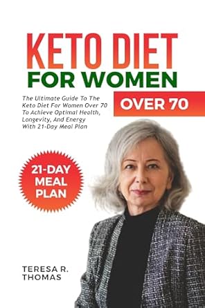 Unlocking Health & Vitality: A Comprehensive Review of ‘KETO DIET FOR WOMEN OVER 70: The Ultimate Guide to the Keto Diet For Women Over 70 to Achieve Optimal Health, Longevity, And Energy with 21-Day Meal Plan’