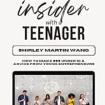 Unlocking Financial Wisdom: A Compelling Review of ‘Business Insider with a Teenager: How To Make Money Under 18 & Advice From Teenage Entrepreneurs’