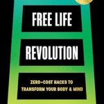 Unlock Your Potential: A Comprehensive Review of ‘Free Life Revolution: Zero-Cost Hacks to Transform Your Body & Mind’