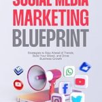 Must-Read Review: The Social Media Marketing Blueprint: Strategies to Stay Ahead of Trends, Build Your Brand, and Drive Business Growth
