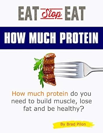 Discover the Secrets to Optimal Protein Intake: A Comprehensive Review of ‘Eat Stop Eat: How Much Protein Do You Need to Build Muscle, Lose Fat, and Be Healthy?’