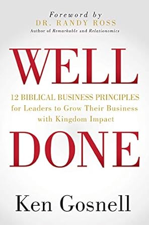 Transform Your Leadership: A Comprehensive Review of WELL DONE: 12 Biblical Business Principles for Leaders to Grow Their Business with Kingdom Impact