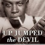 An Unforgettable Journey Through Music History: Up Jumped the Devil: The Real Life of Robert Johnson