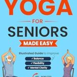Unlock Your Wellness: A Comprehensive Review of ‘CHAIR YOGA FOR SENIORS MADE EASY: ILLUSTRATED GUIDE TO IMPROVE BALANCE, FLEXIBILITY, AND MENTAL CLARITY IN 15 MINUTES A DAY EVEN IF YOU HAVE NO PREVIOUS EXPERIENCE’
