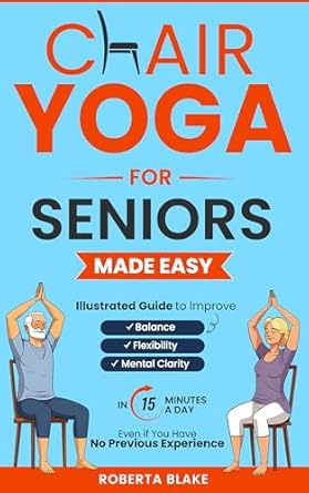 Unlock Your Wellness: A Comprehensive Review of ‘CHAIR YOGA FOR SENIORS MADE EASY: ILLUSTRATED GUIDE TO IMPROVE BALANCE, FLEXIBILITY, AND MENTAL CLARITY IN 15 MINUTES A DAY EVEN IF YOU HAVE NO PREVIOUS EXPERIENCE’
