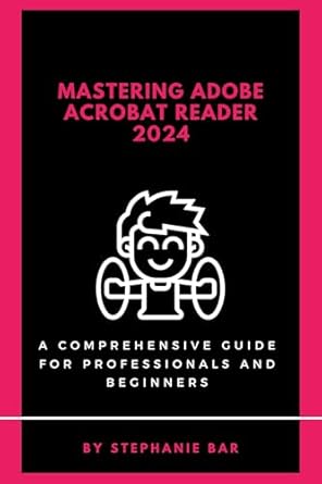 Unveiling the Secrets: A Must-Read Review of Mastering Adobe Acrobat Reader 2024: A Comprehensive Guide for Professionals and Beginners