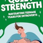 Unlocking the Power Within: A Comprehensive Review of ‘Quiet Strength: Navigating Teenage Years for Introverts (Teen Guides: Mental Health and Thriving in Life)’