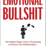 Transform Your Relationships with This Eye-Opening Guide: Emotional Bullshit: The Hidden Plague that Is Threatening to Destroy Your Relationships-and How to Stop It