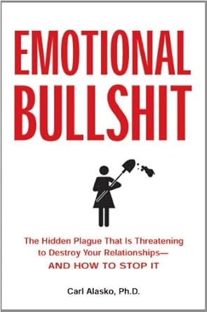 Transform Your Relationships with This Eye-Opening Guide: Emotional Bullshit: The Hidden Plague that Is Threatening to Destroy Your Relationships-and How to Stop It