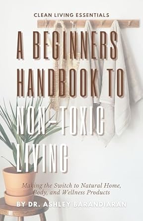 Discover the Secrets to a Healthier Lifestyle: A Comprehensive Review of The Beginner’s Guide to Non-Toxic Living: Making the Switch to Natural Home, Body, and Wellness Products from Amazon
