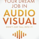 Unlock Your Potential: A Comprehensive Review of ‘YOUR DREAM JOB IN AUDIOVISUAL – DON’T JUST FALL INTO IT: A Guide to the AV Industry and Finding Your Perfect Job’ Unlock Your Potential: A Comprehensive Review of ‘YOUR DREAM JOB IN AUDIOVISUAL – DON’T JUST FALL INTO IT: A Guide to the AV Industry and Finding Your Perfect Job’
