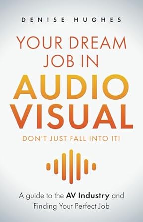 Unlock Your Potential: A Comprehensive Review of ‘YOUR DREAM JOB IN AUDIOVISUAL – DON’T JUST FALL INTO IT: A Guide to the AV Industry and Finding Your Perfect Job’