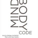 Transform Your Life: A Comprehensive Review of The MindBody Code: How to Change the Beliefs that Limit Your Health, Longevity, and Success