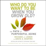 Transform Your Golden Years: A Thoughtful Review of *Who Do You Want to Be When You Grow Old?: The Path of Purposeful Aging*