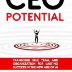 Unlocking Leadership Excellence: A Review of CEO Potential: Transcend Self, Team, and Organization for Lasting Success in the New Age of AI