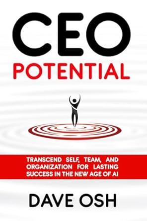 Unlocking Leadership Excellence: A Review of CEO Potential: Transcend Self, Team, and Organization for Lasting Success in the New Age of AI