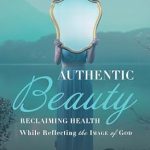 Transform Your Life with ‘Authentic Beauty: Reclaiming Health While Reflecting the Image of God’ – A Must-Read Review for Spiritual and Wellness Seekers!