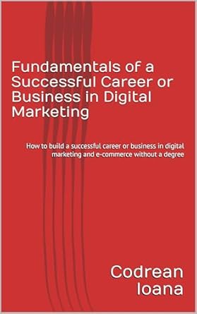 Unlock Your Potential: A Comprehensive Review of ‘Fundamentals of a Successful Career or Business in Digital Marketing: How to Build a Successful Career or Business in Digital Marketing and E-Commerce Without a Degree from Amazon’
