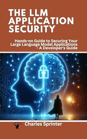 Unlocking the Future of AI: A Must-Read Review of ‘The LLM Application Security: Hands-on Guide to Securing Your Large Language Model Applications – A Developer’s Guide’