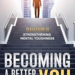 Unlock Your Potential: A Comprehensive Review of ‘Becoming a Better Version of You: 13 Key Steps to Mental Toughness’