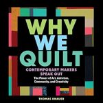 Discover the Transformative Impact of Craft: A Review of ‘Why We Quilt: Contemporary Makers Speak Out about the Power of Art, Activism, Community, and Creativity’