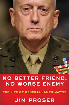 An Insightful Exploration of Leadership: No Better Friend, No Worse Enemy: The Life of General James Mattis