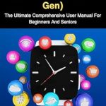 Discover the Secrets of the Apple Watch SE (2nd Gen): The Ultimate Comprehensive User Manual For Beginners And Seniors – Your Go-To Guide for Mastering Apple Watch Features! Discover the Secrets of the Apple Watch SE (2nd Gen): The Ultimate Comprehensive User Manual For Beginners And Seniors – Your Go-To Guide for Mastering Apple Watch Features!