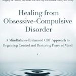 Transform Your Life: A Comprehensive Review of *Healing from Obsessive-Compulsive Disorder: A Mindfulness-Enhanced CBT Approach to Regaining Control and Restoring Peace of Mind* Transform Your Life: A Comprehensive Review of *Healing from Obsessive-Compulsive Disorder: A Mindfulness-Enhanced CBT Approach to Regaining Control and Restoring Peace of Mind*