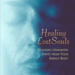 Transform Your Energy: A Must-Read Review of ‘Healing Lost Souls: Releasing Unwanted Spirits from Your Energy Body’
