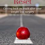 Transformative and Inspiring: Bariatric Reset: Getting Back on Track After Your Weight Loss Surgery