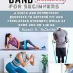 Unlock Your Fitness Potential: A Comprehensive Review of ‘Resistance Band Workouts for Beginners: A Quick and Convenient Exercise to Getting Fit and Developing Strength While at Home and on the Go’