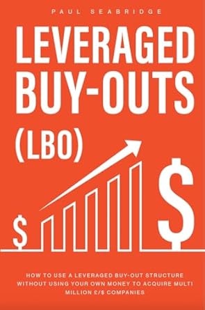 Unlocking Financial Freedom: A Comprehensive Review of ‘Leveraged Buyouts: How to Use a Leveraged Buyout Structure Without Using Your Own Money to Acquire Multi-Million £/$ Companies from Amazon’