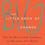 Transform Your Life with This Powerful Insight: A Review of The Little Book of Big Change: The No-Willpower Approach to Breaking Any Habit