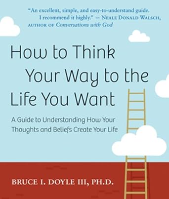 Transform Your Mindset: A Comprehensive Review of ‘How to Think Your Way to the Life You Want: A Guide to Understanding How Your Thoughts and Beliefs Create Your Life’