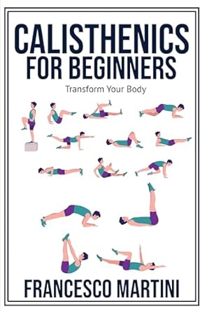 Unlock Your Fitness Potential: A Comprehensive Review of ‘Calisthenics for Beginners: Transform Your Body: Learn to Perform Simple Free-Body Exercises at Home, Gain Muscle Mass, and Lose Weight Easily!’